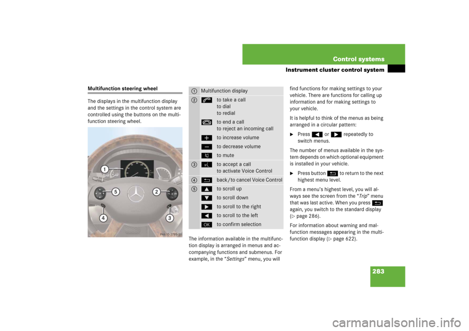 MERCEDES-BENZ CL-Class 2008 C216 Comand Manual 283 Control systems
Instrument cluster control system
Multifunction steering wheel
The displays in the multifunction display
and the settings in the control system are
controlled using the buttons o MERCEDES-BENZ CL-Class 2008 C216 Comand Manual 283 Control systems
Instrument cluster control system
Multifunction steering wheel
The displays in the multifunction display
and the settings in the control system are
controlled using the buttons o