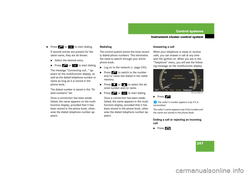 MERCEDES-BENZ CL-Class 2008 C216 Comand Manual 297 Control systems
Instrument cluster control system

Press s or # to start dialing.
If several entries are present for the 
same name, they are all shown.
Select the desired entry.

Press s or # 