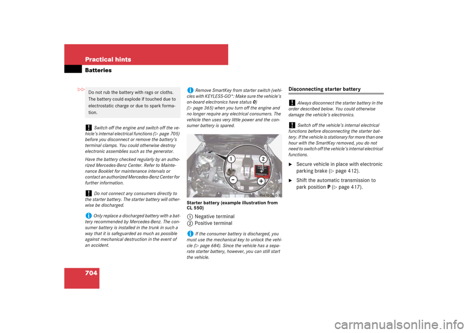 MERCEDES-BENZ CL65AMG 2008 C216 Owners Manual 704 Practical hintsBatteries
Starter battery (example illustration from 
CL 550)1Negative terminal
2Positive terminal
Disconnecting starter battery
Secure vehicle in place with electronic 
parking br