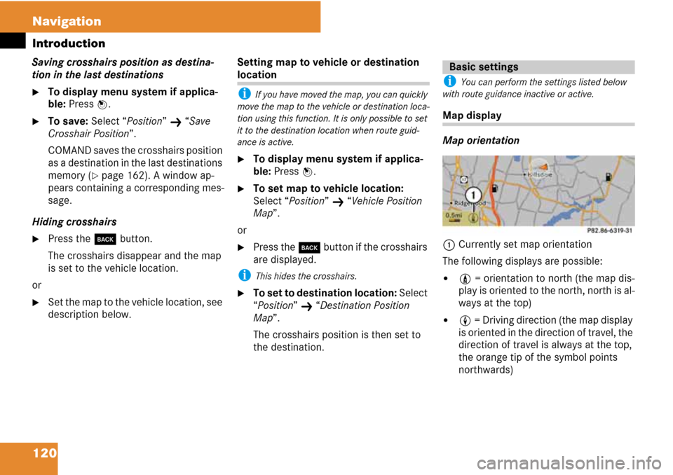 MERCEDES-BENZ C-Class 2008 W204 Comand Manual 120 Navigation
Introduction
Saving crosshairs position as destina-
tion in the last destinations
To display menu system if applica-
ble: Press n.
To save: Select “Position” K “Save 
Crosshair 