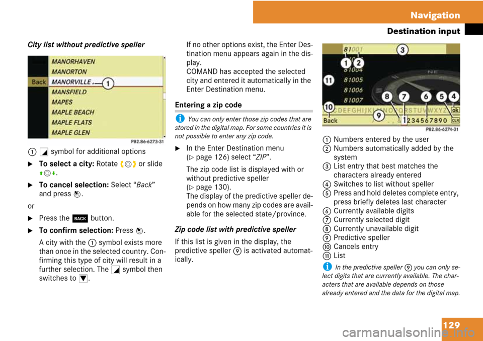 MERCEDES-BENZ C-Class 2008 W204 Comand Manual 129 Navigation
Destination input
City list without predictive speller
1+ symbol for additional options
To select a city: Rotate ymz or slide 
qmr.
To cancel selection: Select “Back” 
and press n