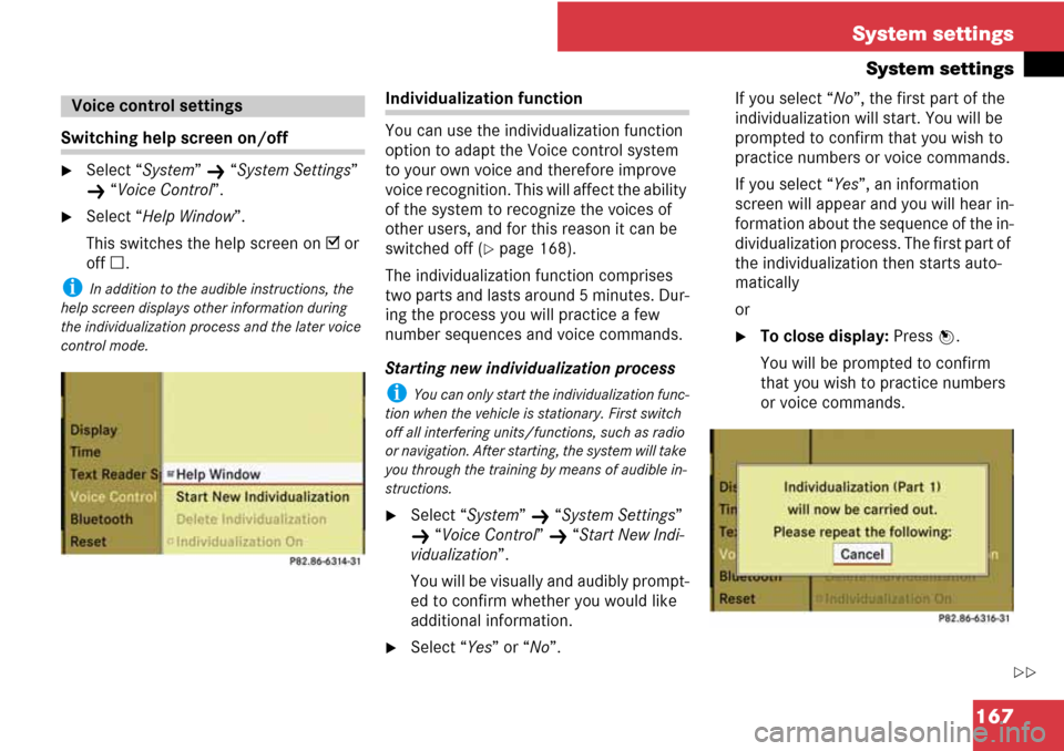 MERCEDES-BENZ C-Class 2008 W204 Comand Manual 167 System settings
System settings
Switching help screen on/off
Select “System” K “System Settings” 
K “Voice Control”.
Select “Help Window”.
This switches the help screen on D or 
