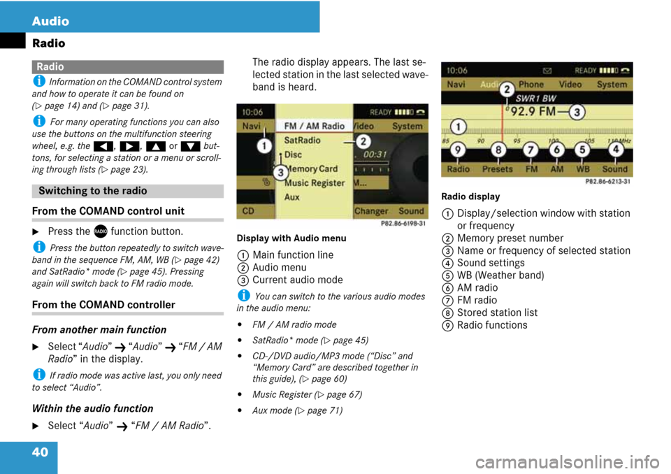 MERCEDES-BENZ C-Class 2008 W204 Comand Manual 40 Audio
Radio
i Information on the COMAND control system 
and how to operate it can be found on 
(
page 14) and (page 31).
i For many operating functions you can also 
use the buttons on the multif