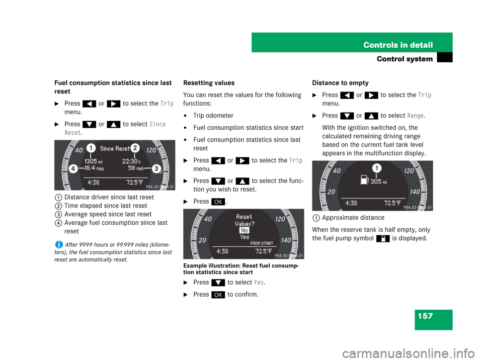 MERCEDES-BENZ C300 4MATIC 2008 W204 Owners Manual 157 Controls in detail
Control system
Fuel consumption statistics since last
reset
Press ( or & to select the Trip
menu.
Press % or $ to select Since
Reset
.
1Distance driven since last reset
2Ti MERCEDES-BENZ C300 4MATIC 2008 W204 Owners Manual 157 Controls in detail
Control system
Fuel consumption statistics since last
reset
Press ( or & to select the Trip
menu.
Press % or $ to select Since
Reset
.
1Distance driven since last reset
2Ti