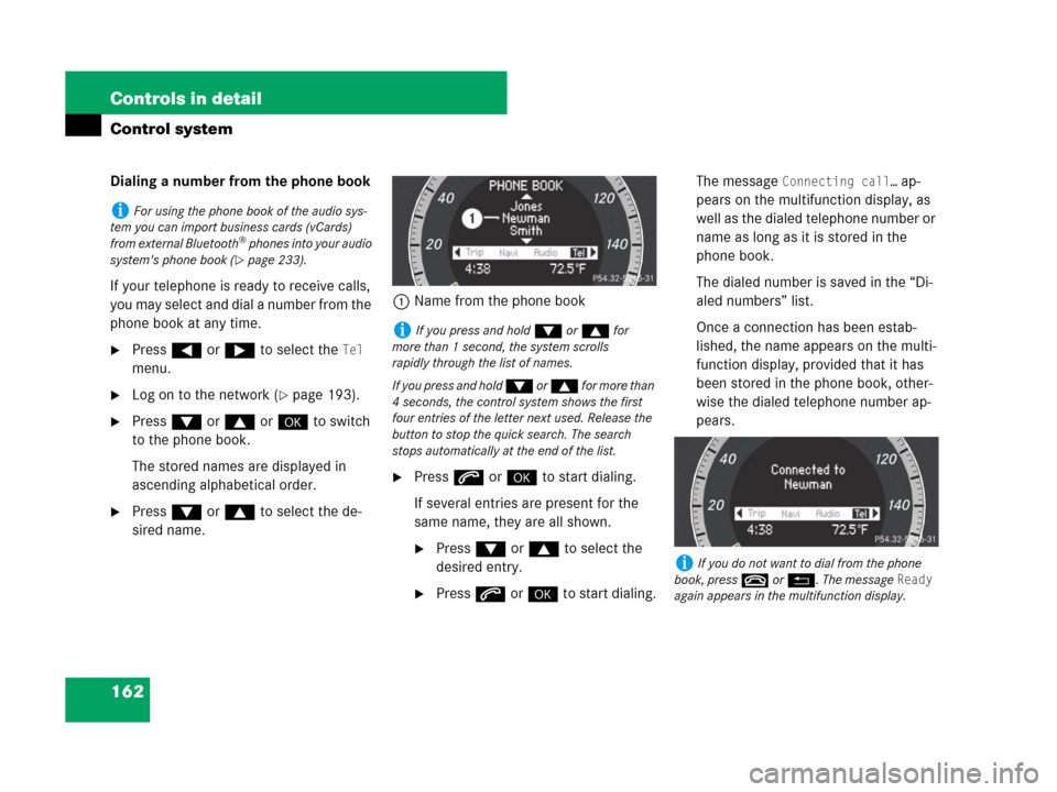 MERCEDES-BENZ C300 4MATIC 2008 W204 Owners Manual 162 Controls in detail
Control system
Dialing a number from the phone book
If your telephone is ready to receive calls,
you may select and dial a number from the
phone book at any time.
Press ( or MERCEDES-BENZ C300 4MATIC 2008 W204 Owners Manual 162 Controls in detail
Control system
Dialing a number from the phone book
If your telephone is ready to receive calls,
you may select and dial a number from the
phone book at any time.
Press ( or