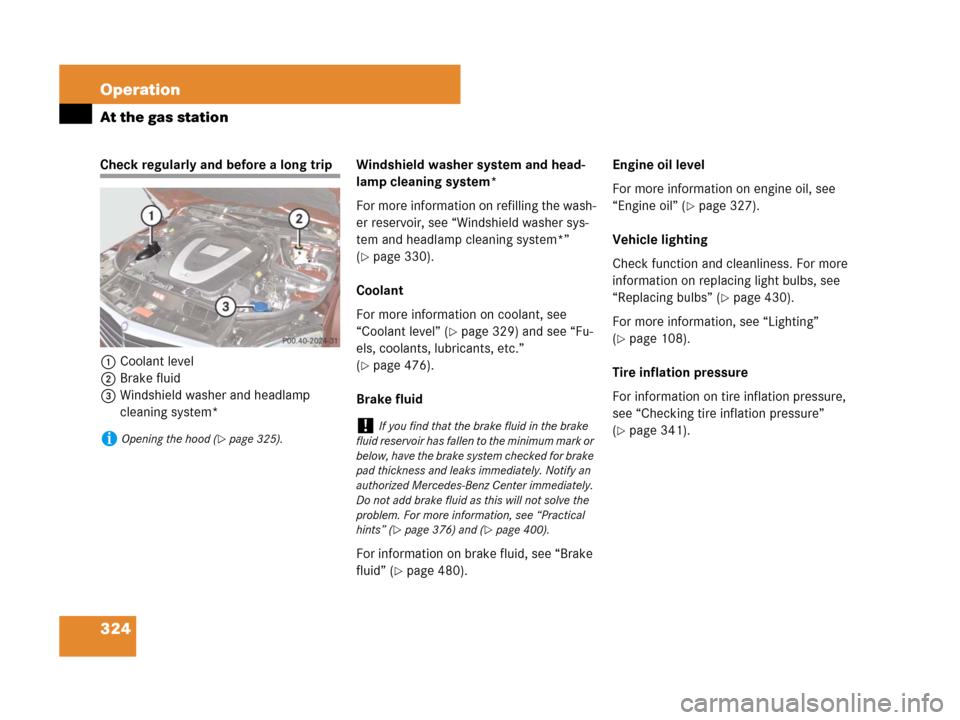 MERCEDES-BENZ C300 2008 W204 Owners Manual 324 Operation
At the gas station
Check regularly and before a long trip
1Coolant level
2Brake fluid
3Windshield washer and headlamp
cleaning system*Windshield washer system and head-
lamp cleaning sy MERCEDES-BENZ C300 2008 W204 Owners Manual 324 Operation
At the gas station
Check regularly and before a long trip
1Coolant level
2Brake fluid
3Windshield washer and headlamp
cleaning system*Windshield washer system and head-
lamp cleaning sy