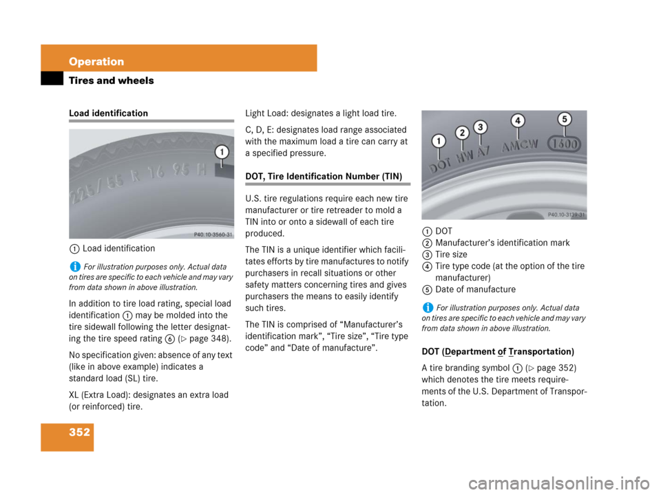 MERCEDES-BENZ C300 4MATIC 2008 W204 Owners Manual 352 Operation
Tires and wheels
Load identification
1Load identification
In addition to tire load rating, special load
identification1 may be molded into the
tire sidewall following the letter design MERCEDES-BENZ C300 4MATIC 2008 W204 Owners Manual 352 Operation
Tires and wheels
Load identification
1Load identification
In addition to tire load rating, special load
identification1 may be molded into the
tire sidewall following the letter design