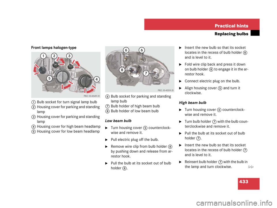 MERCEDES-BENZ C300 4MATIC 2008 W204 Owners Manual 433 Practical hints
Replacing bulbs
Front lamps halogen-type
1Bulb socket for turn signal lamp bulb
2Housing cover for parking and standing
lamp
3Housing cover for parking and standing
lamp
4Housing MERCEDES-BENZ C300 4MATIC 2008 W204 Owners Manual 433 Practical hints
Replacing bulbs
Front lamps halogen-type
1Bulb socket for turn signal lamp bulb
2Housing cover for parking and standing
lamp
3Housing cover for parking and standing
lamp
4Housing