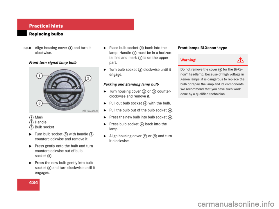 MERCEDES-BENZ C300 4MATIC 2008 W204 Owners Manual 434 Practical hints
Replacing bulbs
Align housing cover4 and turn it
clockwise.
Front turn signal lamp bulb
1Mark
2Handle
3Bulb socket
Turn bulb socket3 with handle2
counterclockwise and remove it MERCEDES-BENZ C300 4MATIC 2008 W204 Owners Manual 434 Practical hints
Replacing bulbs
Align housing cover4 and turn it
clockwise.
Front turn signal lamp bulb
1Mark
2Handle
3Bulb socket
Turn bulb socket3 with handle2
counterclockwise and remove it