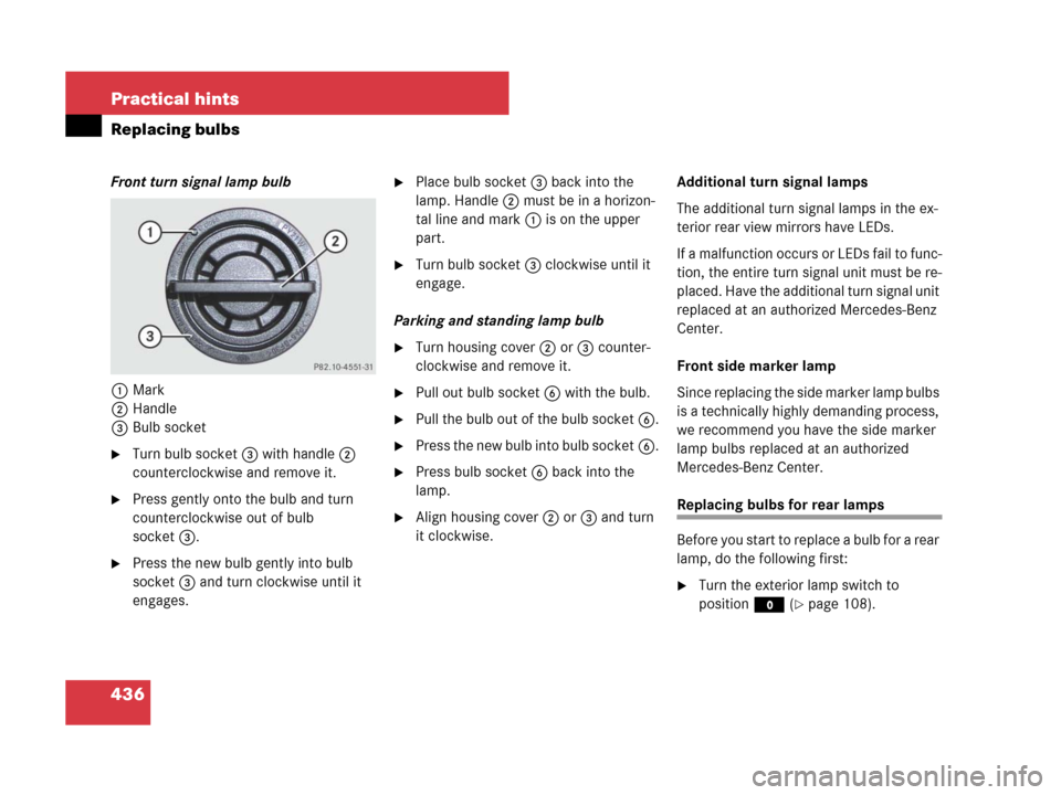 MERCEDES-BENZ C300 4MATIC 2008 W204 Owners Manual 436 Practical hints
Replacing bulbs
Front turn signal lamp bulb
1Mark
2Handle
3Bulb socket
Turn bulb socket3 with handle2
counterclockwise and remove it.
Press gently onto the bulb and turn
counte MERCEDES-BENZ C300 4MATIC 2008 W204 Owners Manual 436 Practical hints
Replacing bulbs
Front turn signal lamp bulb
1Mark
2Handle
3Bulb socket
Turn bulb socket3 with handle2
counterclockwise and remove it.
Press gently onto the bulb and turn
counte