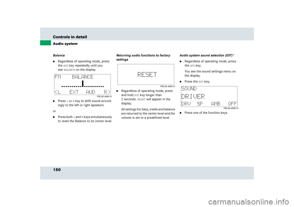 MERCEDES-BENZ SLR 2009 R199 Owners Manual 150 Controls in detailAudio systemBalance
Regardless of operating mode, press 
the
AUD
 key repeatedly until you 
see
BALANCE
 on the display.

Press
L or
R key to shift sound accord-
ingly to the l