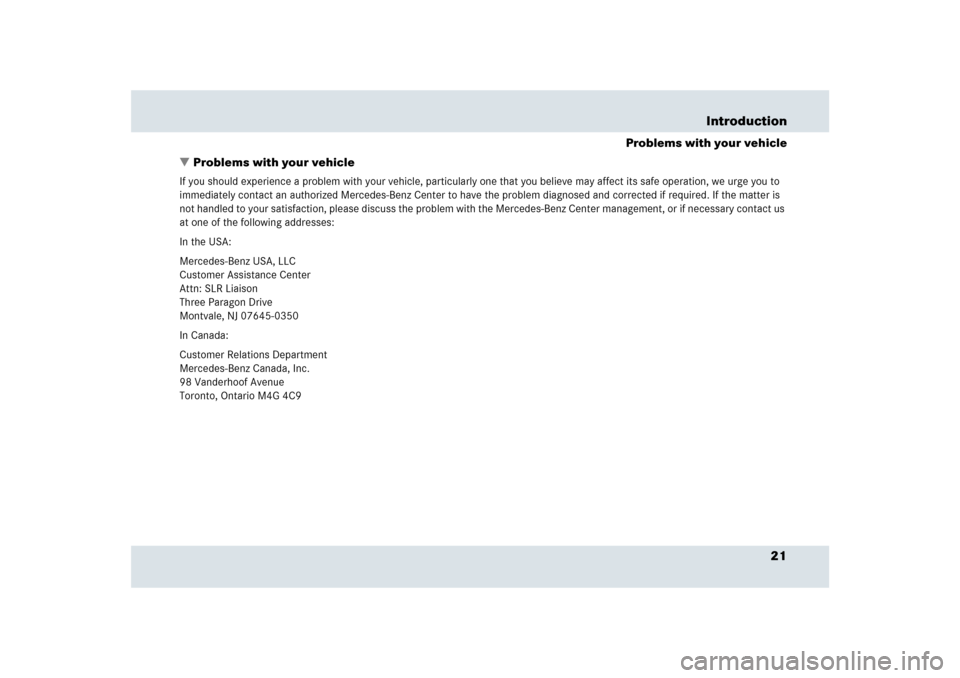MERCEDES-BENZ SLR 2009 R199 Owners Manual 21 Introduction
Problems with your vehicle
Problems with your vehicle
If you should experience a problem with your vehicle, particularly one that you believe may affect its safe operation, we urge yo