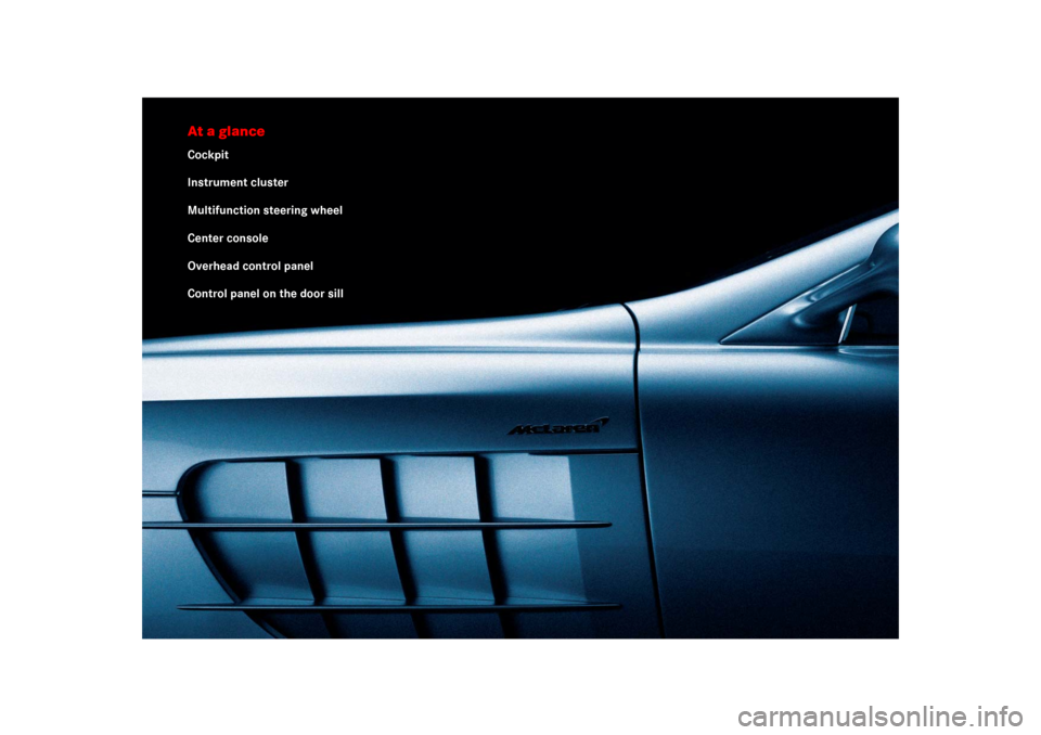 MERCEDES-BENZ SLR 2009 R199 Owners Manual At a glanceCockpit
Instrument cluster
Multifunction steering wheel
Center console
Overhead control panel
Control panel on the door sill 