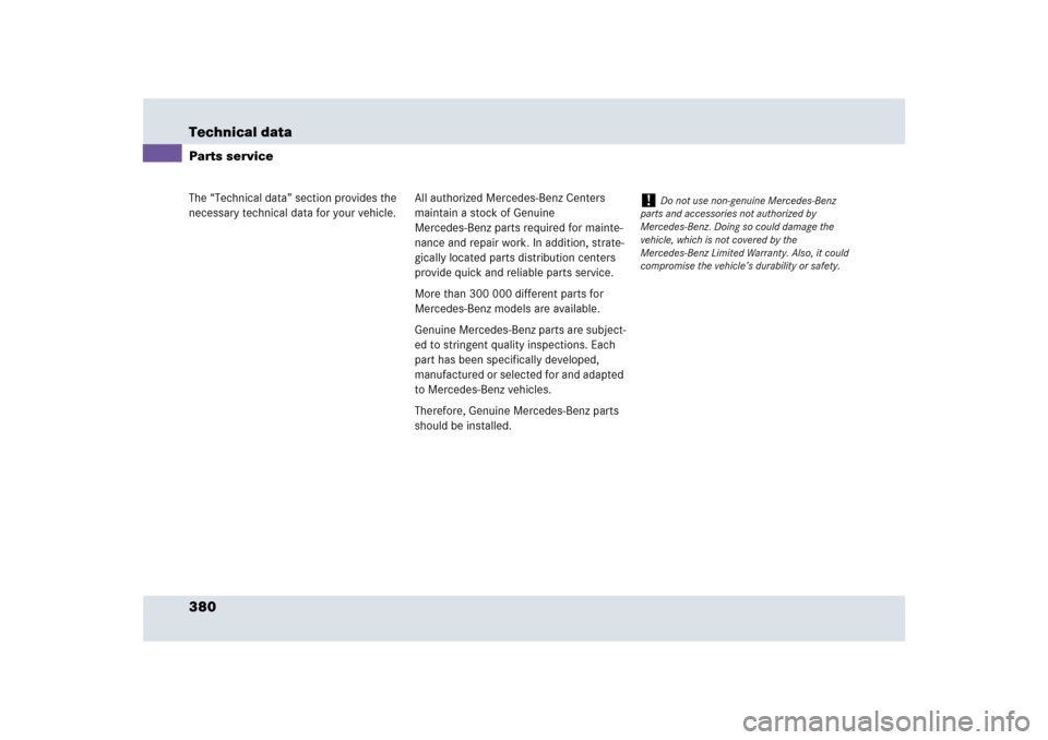MERCEDES-BENZ SLR 2009 R199 Owners Manual 380 Technical dataThe “Technical data” section provides the 
necessary technical data for your vehicle.Parts service
All authorized Mercedes-Benz Centers 
maintain a stock of Genuine 
Mercedes-Ben