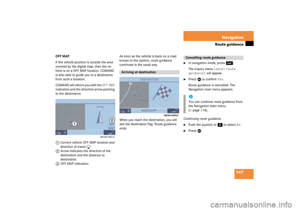 MERCEDES-BENZ CLK-Class 2009 C208 Comand Manual 147 Navigation
Route guidance
OFF MAPIf the vehicle position is outside the area
covered by the digital map, then the ve-
hicle is on a OFF MAP location. COMAND
is also able to guide you to a destin MERCEDES-BENZ CLK-Class 2009 C208 Comand Manual 147 Navigation
Route guidance
OFF MAPIf the vehicle position is outside the area
covered by the digital map, then the ve-
hicle is on a OFF MAP location. COMAND
is also able to guide you to a destin