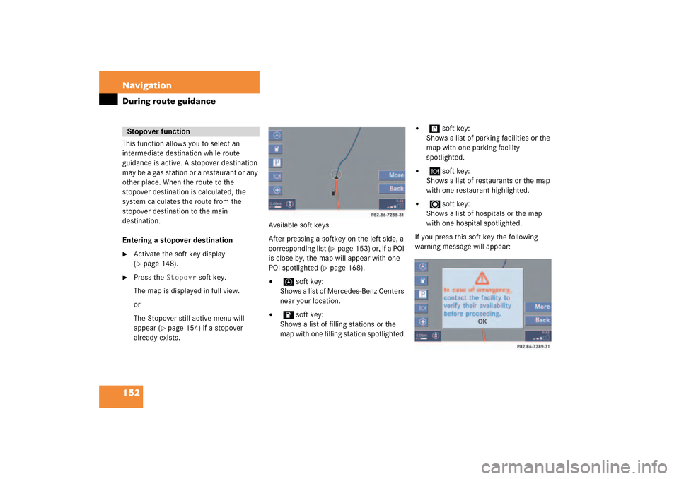 MERCEDES-BENZ CLK-Class 2009 C208 Comand Manual 152 NavigationDuring route guidanceThis function allows you to select an
intermediate destination while route
guidance is active. A stopover destination
may be a gas station or a restaurant or any MERCEDES-BENZ CLK-Class 2009 C208 Comand Manual 152 NavigationDuring route guidanceThis function allows you to select an
intermediate destination while route
guidance is active. A stopover destination
may be a gas station or a restaurant or any