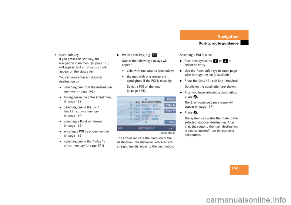 MERCEDES-BENZ CLK-Class 2009 C208 Comand Manual 153 Navigation
During route guidance
More
soft key:
If you press this soft key, the
Navigation main menu
( page
118)
will appear.
Enter
stopover
will
appear on the status bar.
You can no MERCEDES-BENZ CLK-Class 2009 C208 Comand Manual 153 Navigation
During route guidance
More
soft key:
If you press this soft key, the
Navigation main menu
( page
118)
will appear.
Enter
stopover
will
appear on the status bar.
You can no