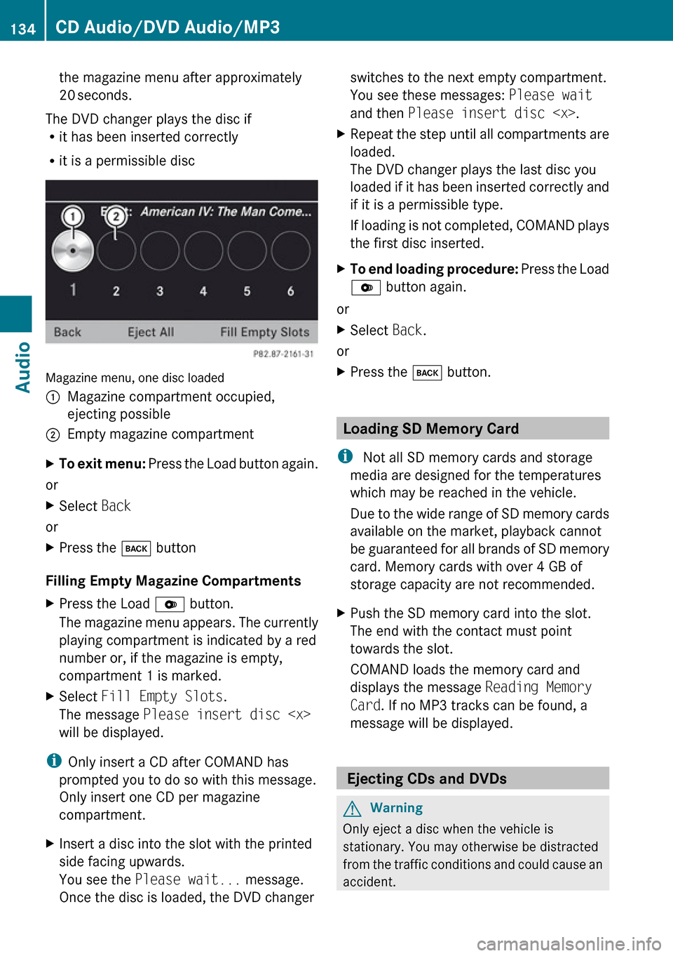MERCEDES-BENZ R-Class 2010 R171 Comand Manual the magazine menu after approximately
20  seconds.
The DVD changer plays the disc if
R it has been inserted correctly
R it is a permissible disc
Magazine menu, one disc loaded
1Magazine compartment oc