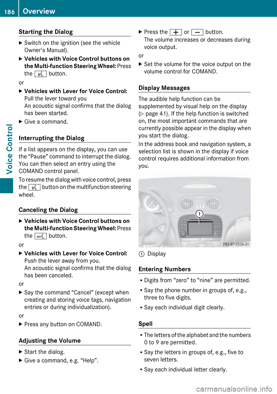 MERCEDES-BENZ R-Class 2010 R171 Comand Manual Starting the Dialog XSwitch on the ignition (see the vehicle
Owners Manual).XVehicles with Voice Control buttons on 
the Multi-function Steering Wheel:  Press
the  ?  button.
or
XVehicles with Lever 
