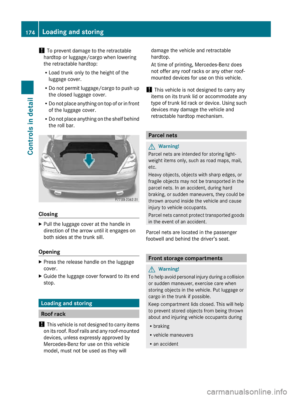 MERCEDES-BENZ SLK55AMG 2010 R171 Owners Manual !
To prevent damage to the retractable
hardtop or luggage/cargo when lowering
the retractable hardtop:
R Load trunk only to the height of the
luggage cover.
R Do not permit luggage/cargo to push up
t MERCEDES-BENZ SLK55AMG 2010 R171 Owners Manual !
To prevent damage to the retractable
hardtop or luggage/cargo when lowering
the retractable hardtop:
R Load trunk only to the height of the
luggage cover.
R Do not permit luggage/cargo to push up
t