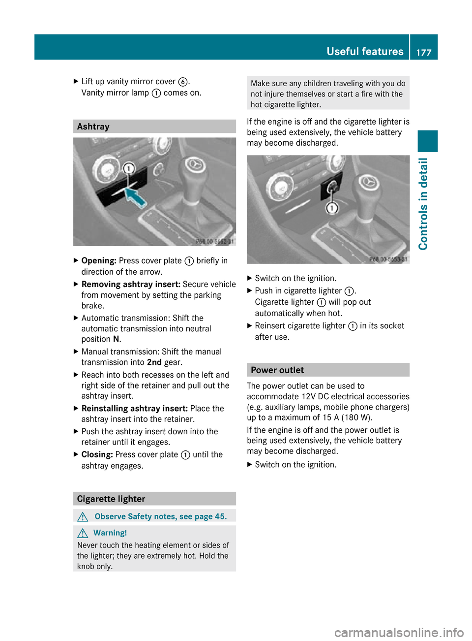 MERCEDES-BENZ SLK55AMG 2010 R171 Owners Manual X
Lift up vanity mirror cover B.
Vanity mirror lamp : comes on. Ashtray
X
Opening: Press cover plate : briefly in
direction of the arrow.
X Removing ashtray insert: Secure vehicle
from movement by s MERCEDES-BENZ SLK55AMG 2010 R171 Owners Manual X
Lift up vanity mirror cover B.
Vanity mirror lamp : comes on. Ashtray
X
Opening: Press cover plate : briefly in
direction of the arrow.
X Removing ashtray insert: Secure vehicle
from movement by s