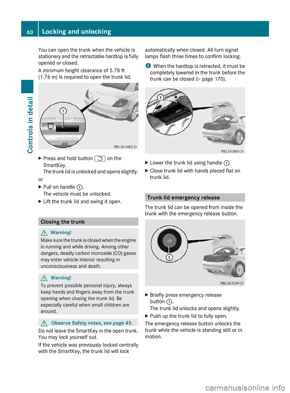 MERCEDES-BENZ SLK55AMG 2010 R171 Owners Manual You can open the trunk when the vehicle is
stationary and the retractable hardtop is fully
opened or closed.
A minimum height clearance of 5.78 ft
(1.76 m) is required to open the trunk lid.
X
Press a MERCEDES-BENZ SLK55AMG 2010 R171 Owners Manual You can open the trunk when the vehicle is
stationary and the retractable hardtop is fully
opened or closed.
A minimum height clearance of 5.78 ft
(1.76 m) is required to open the trunk lid.
X
Press a