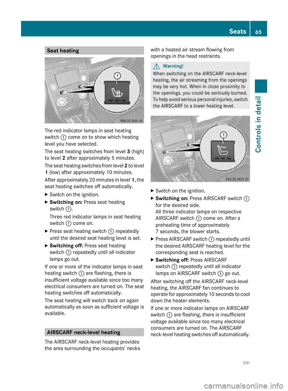 MERCEDES-BENZ SLK55AMG 2010 R171 Owners Manual Seat heating
The red indicator lamps in seat heating
switch : come on to show which heating
level you have selected.
The seat heating switches from level 
3 (high)
to level 2 after approximately 5 min