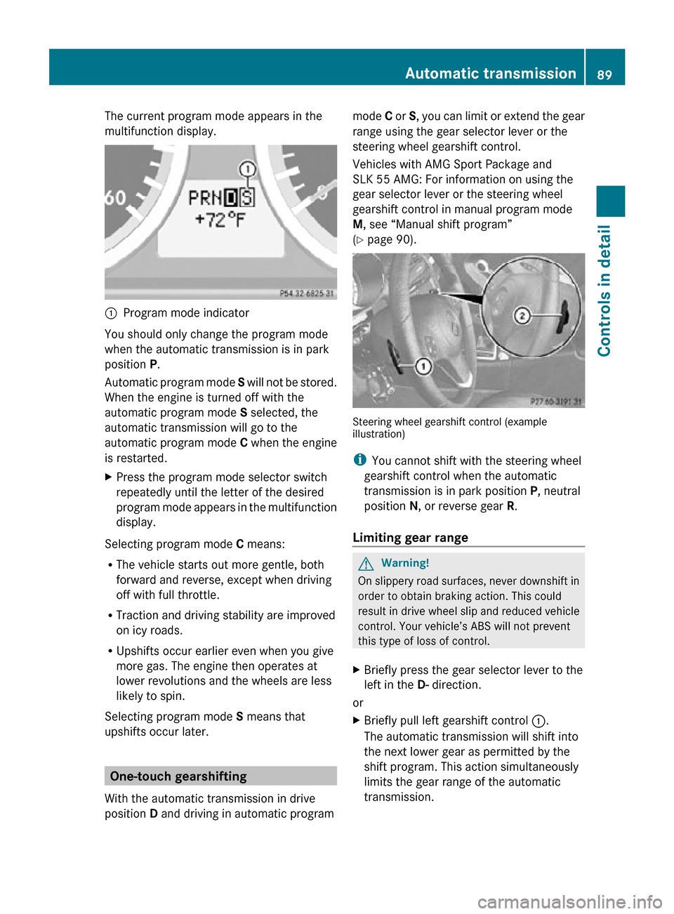 MERCEDES-BENZ SLK55AMG 2010 R171 Owners Manual The current program mode appears in the
multifunction display.
:
Program mode indicator
You should only change the program mode
when the automatic transmission is in park
position P.
Automatic progra MERCEDES-BENZ SLK55AMG 2010 R171 Owners Manual The current program mode appears in the
multifunction display.
:
Program mode indicator
You should only change the program mode
when the automatic transmission is in park
position P.
Automatic progra