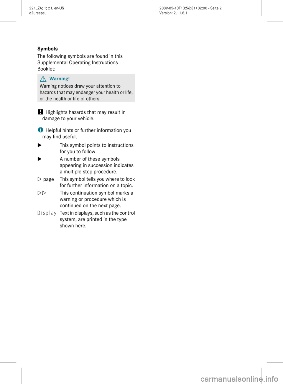 MERCEDES-BENZ S450 HYBRID 2010 W221 Owners Manual Symbols
The following symbols are found in this
Supplemental Operating Instructions
Booklet:GWarning!
Warning notices draw your attention to
hazards that may endanger your health or life,
or the healt