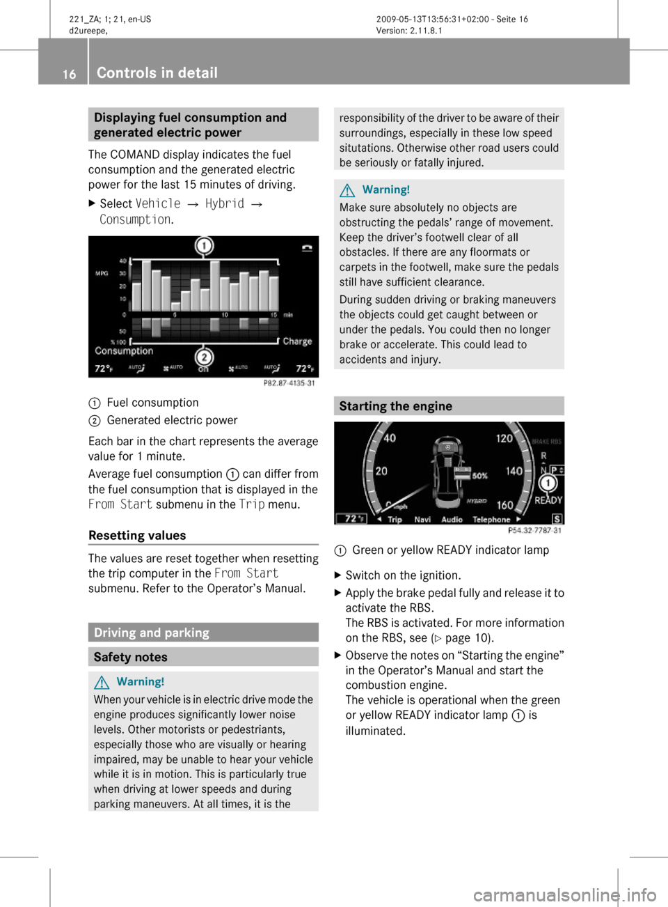 MERCEDES-BENZ S450 HYBRID 2010 W221 Owners Manual Displaying fuel consumption and
generated electric power
The COMAND display indicates the fuel
consumption and the generated electric
power for the last 15 minutes of driving.
XSelect Vehicle Q Hybr MERCEDES-BENZ S450 HYBRID 2010 W221 Owners Manual Displaying fuel consumption and
generated electric power
The COMAND display indicates the fuel
consumption and the generated electric
power for the last 15 minutes of driving.
XSelect Vehicle Q Hybr