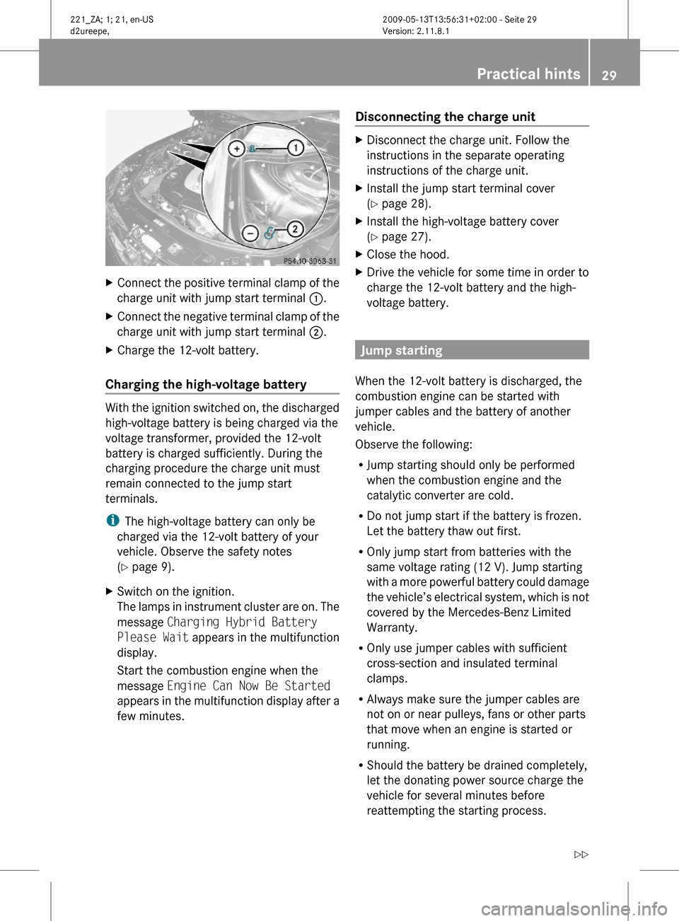 MERCEDES-BENZ S450 HYBRID 2010 W221 Owners Manual XConnect the positive terminal clamp of the
charge unit with jump start terminal 1.
XConnect the negative terminal clamp of the
charge unit with jump start terminal 2.
XCharge the 12-volt battery.
Cha MERCEDES-BENZ S450 HYBRID 2010 W221 Owners Manual XConnect the positive terminal clamp of the
charge unit with jump start terminal 1.
XConnect the negative terminal clamp of the
charge unit with jump start terminal 2.
XCharge the 12-volt battery.
Cha