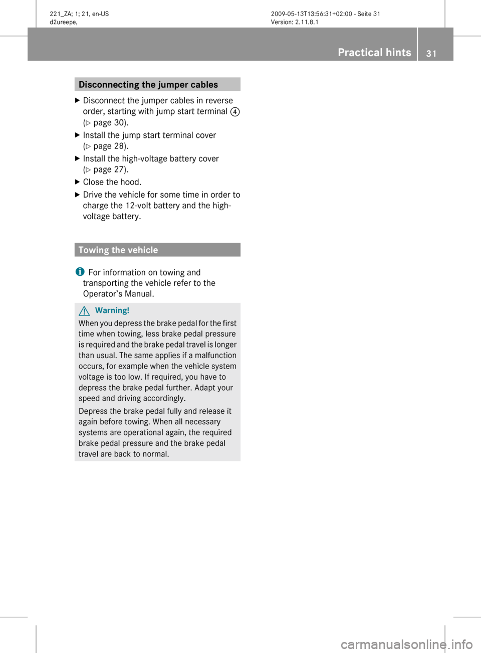 MERCEDES-BENZ S450 HYBRID 2010 W221 Owners Manual Disconnecting the jumper cablesXDisconnect the jumper cables in reverse
order, starting with jump start terminal 4
( Y page 30).XInstall the jump start terminal cover
( Y page 28).XInstall the high MERCEDES-BENZ S450 HYBRID 2010 W221 Owners Manual Disconnecting the jumper cablesXDisconnect the jumper cables in reverse
order, starting with jump start terminal 4
( Y page 30).XInstall the jump start terminal cover
( Y page 28).XInstall the high
