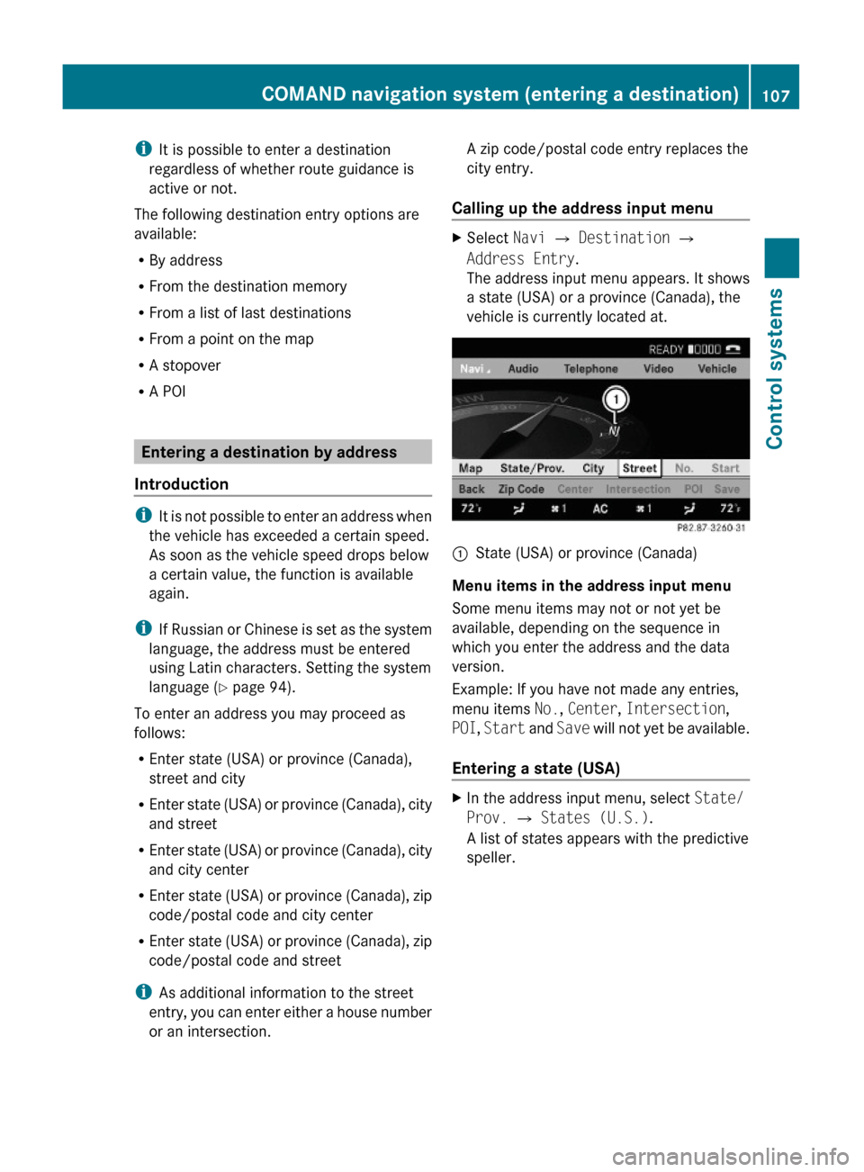 MERCEDES-BENZ S600 2010 W221 Owners Manual iIt is possible to enter a destination
regardless of whether route guidance is
active or not.
The following destination entry options are
available:
RBy address
RFrom the destination memory
RFrom a li