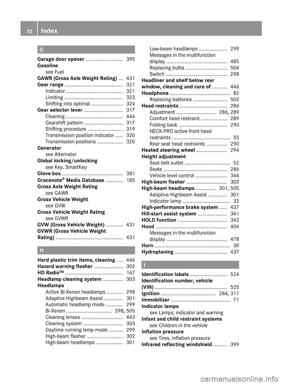 MERCEDES-BENZ S65AMG 2010 W221 Owners Manual G
Garage door opener  .......................... 395
Gasoline see Fuel                                                     
GAWR (Gross Axle Weight Rating)  ... 431
Gear range  .......................