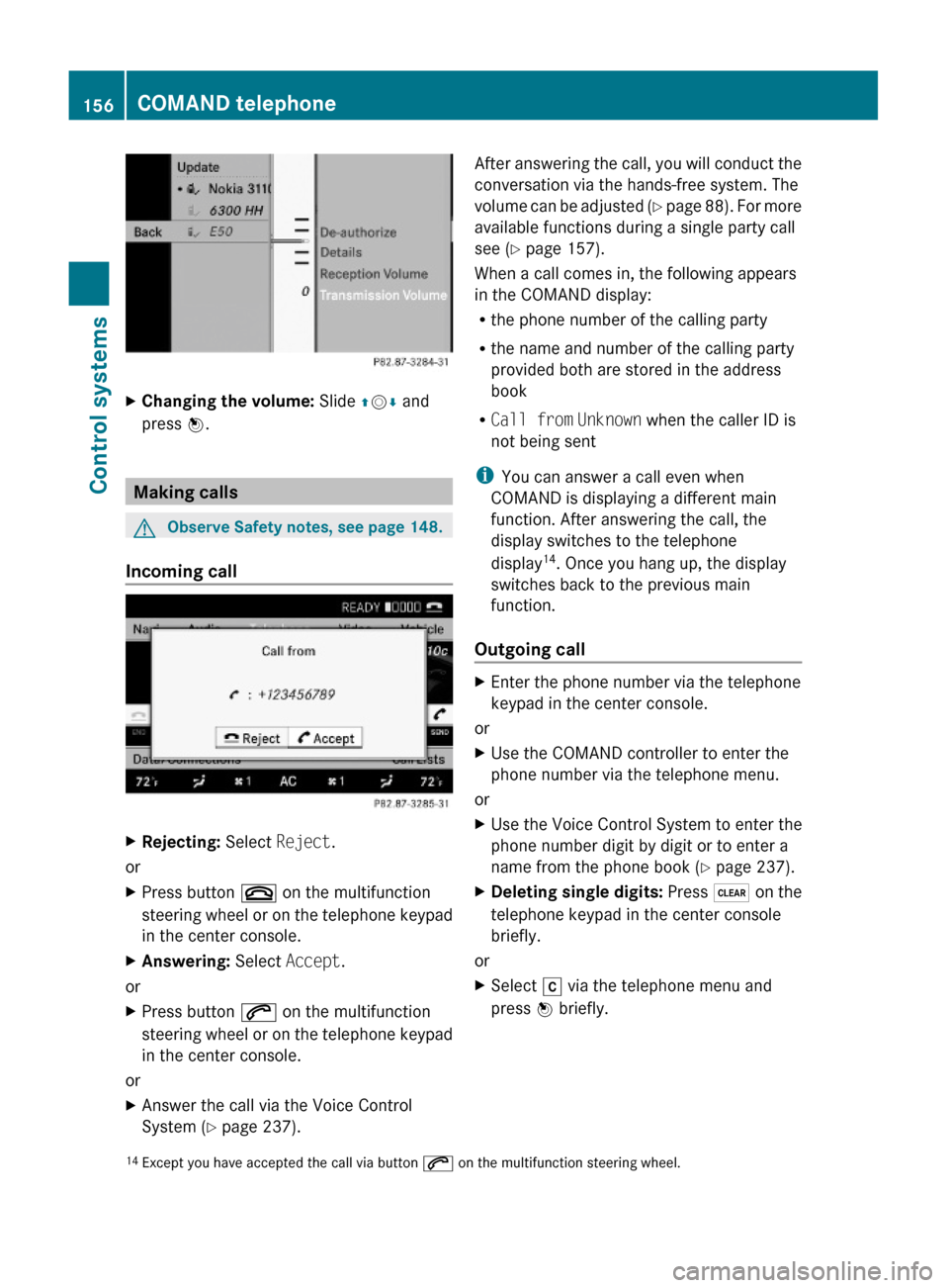 MERCEDES-BENZ S600 2010 W221 Owners Manual XChanging the volume: Slide ZVÆ and
press W.
Making calls
GObserve Safety notes, see page 148.
Incoming call
XRejecting: Select Reject.
or
XPress button ~ on the multifunction
steering wheel or on th