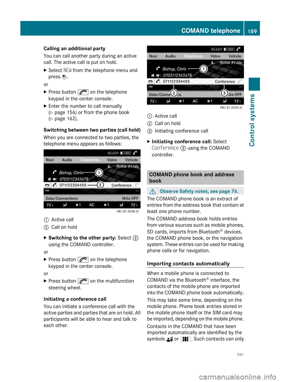 MERCEDES-BENZ S600 2010 W221 Owners Manual Calling an additional party
You can call another party during an active
call. The active call is put on hold.
XSelect NEW from the telephone menu and
press W.
or
XPress button 6 on the telephone
keypa