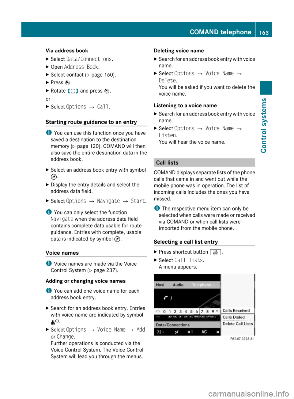 MERCEDES-BENZ S600 2010 W221 Owners Manual Via address bookXSelect Data/Connections.XOpen Address Book.XSelect contact (Y page 160).XPress W.XRotate cVd and press W.
or
XSelect Options Q Call.
Starting route guidance to an entry 
iYou can use 