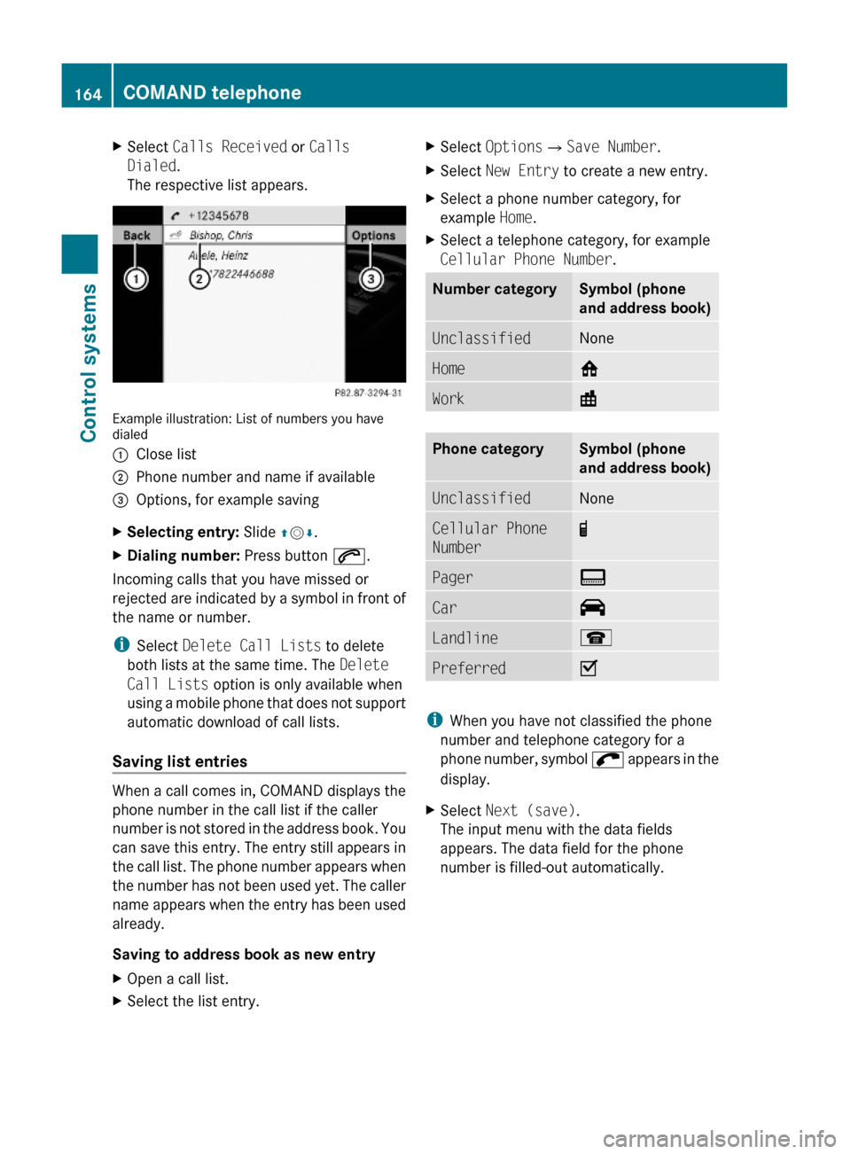 MERCEDES-BENZ S600 2010 W221 Owners Manual XSelect Calls Received or Calls 
Dialed.
The respective list appears.
Example illustration: List of numbers you havedialed
:Close list;Phone number and name if available=Options, for example savingXSe