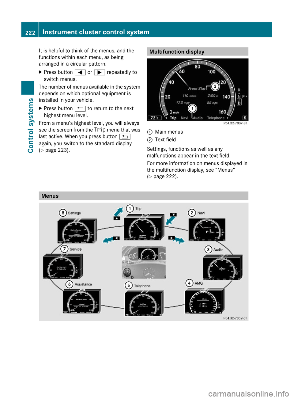 MERCEDES-BENZ S600 2010 W221 Owners Manual It is helpful to think of the menus, and the
functions within each menu, as being
arranged in a circular pattern.
XPress button = or ; repeatedly to
switch menus.
The number of menus available in the 
