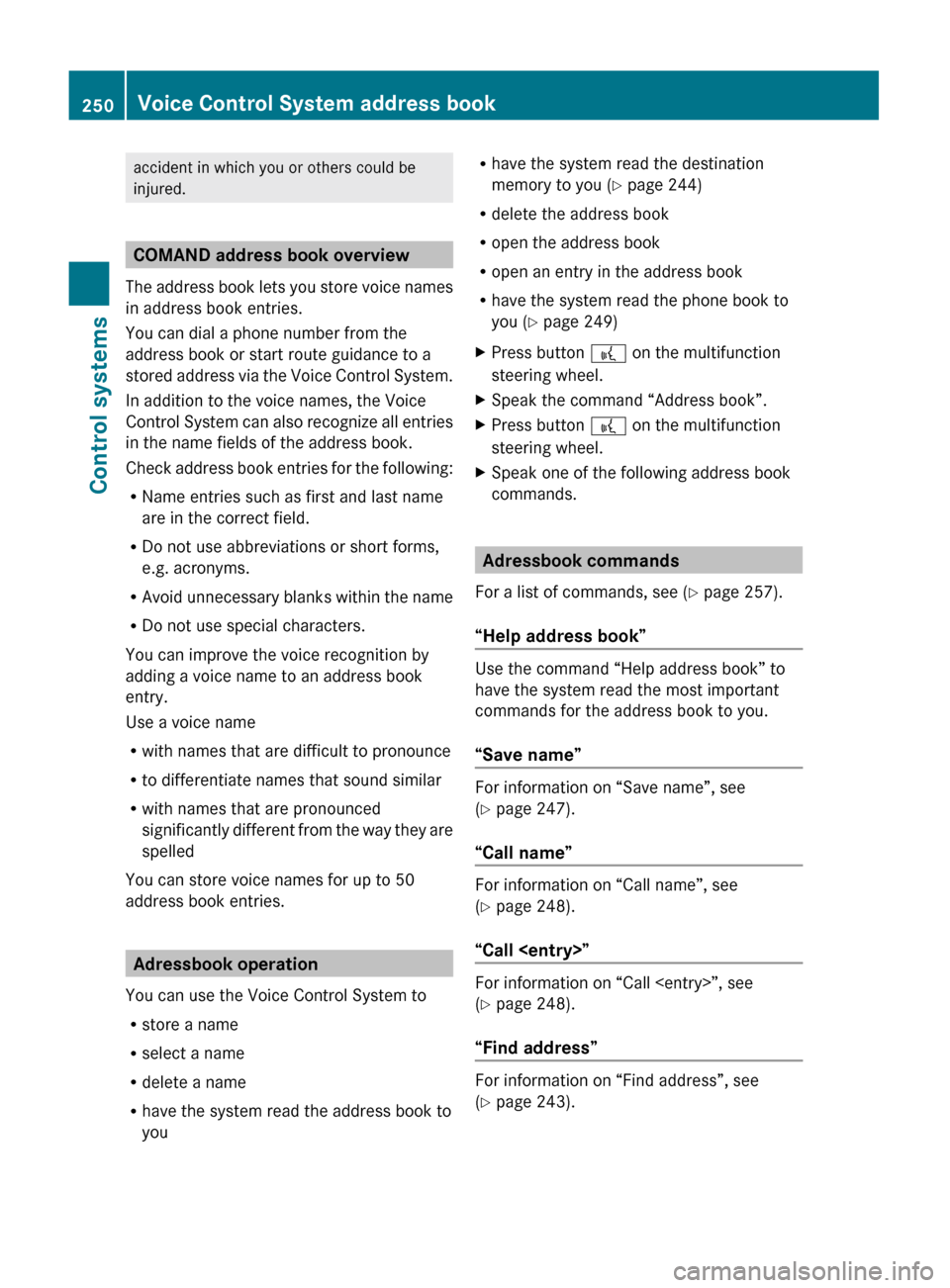 MERCEDES-BENZ S600 2010 W221 Owners Manual accident in which you or others could be
injured.
COMAND address book overview
The address book lets you store voice names
in address book entries.
You can dial a phone number from the
address book or