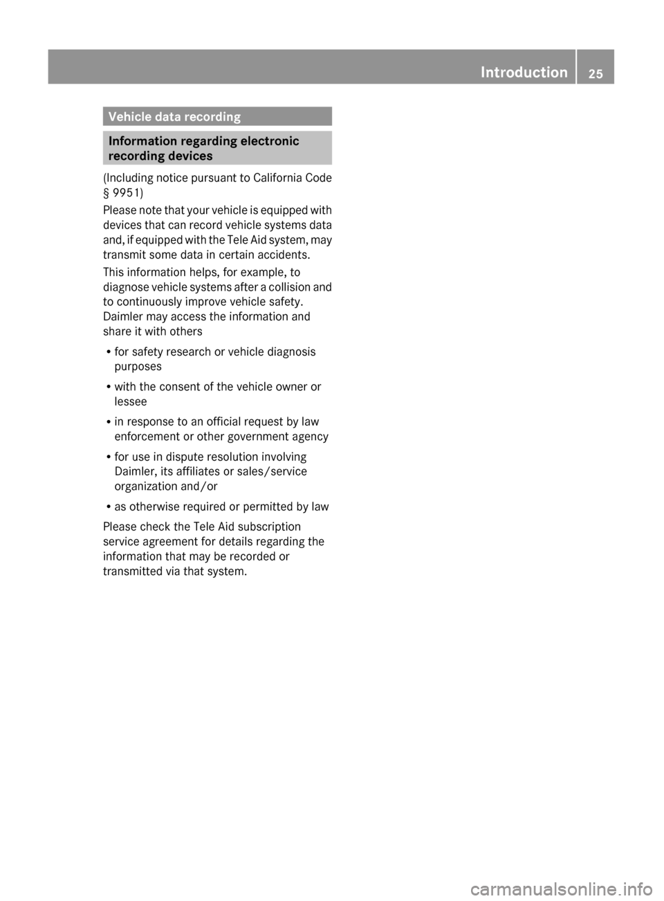 MERCEDES-BENZ S600 2010 W221 Owners Manual Vehicle data recording
Information regarding electronic 
recording devices
( Including notice pursuant to California Code
§ 9951)
Please note that your vehicle is equipped with
devices that can recor