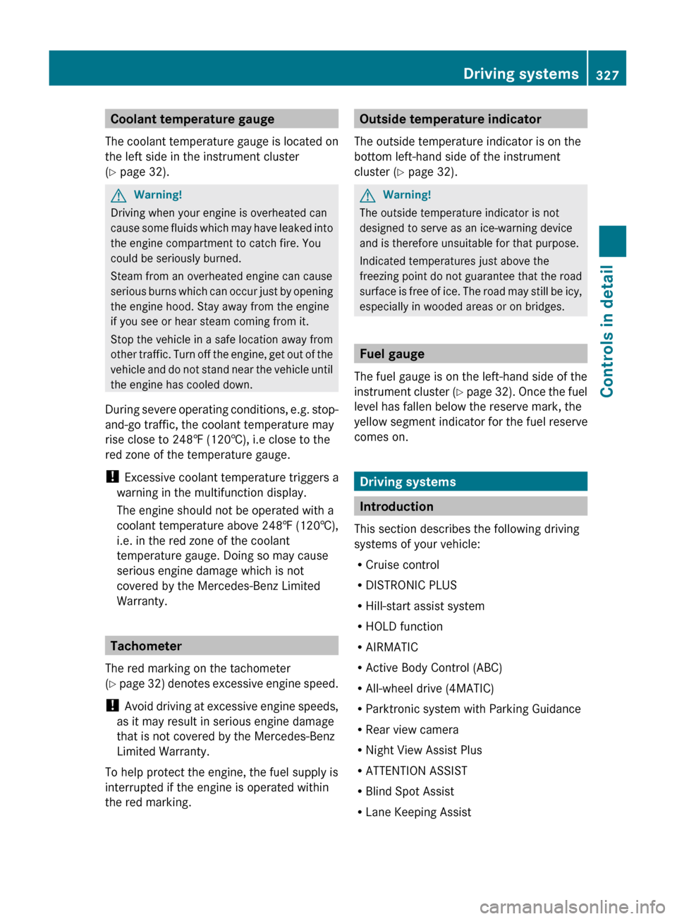 MERCEDES-BENZ S600 2010 W221 Owners Manual Coolant temperature gauge
The coolant temperature gauge is located on
the left side in the instrument cluster
( Y page 32).GWarning!
Driving when your engine is overheated can
cause some fluids which MERCEDES-BENZ S600 2010 W221 Owners Manual Coolant temperature gauge
The coolant temperature gauge is located on
the left side in the instrument cluster
( Y page 32).GWarning!
Driving when your engine is overheated can
cause some fluids which