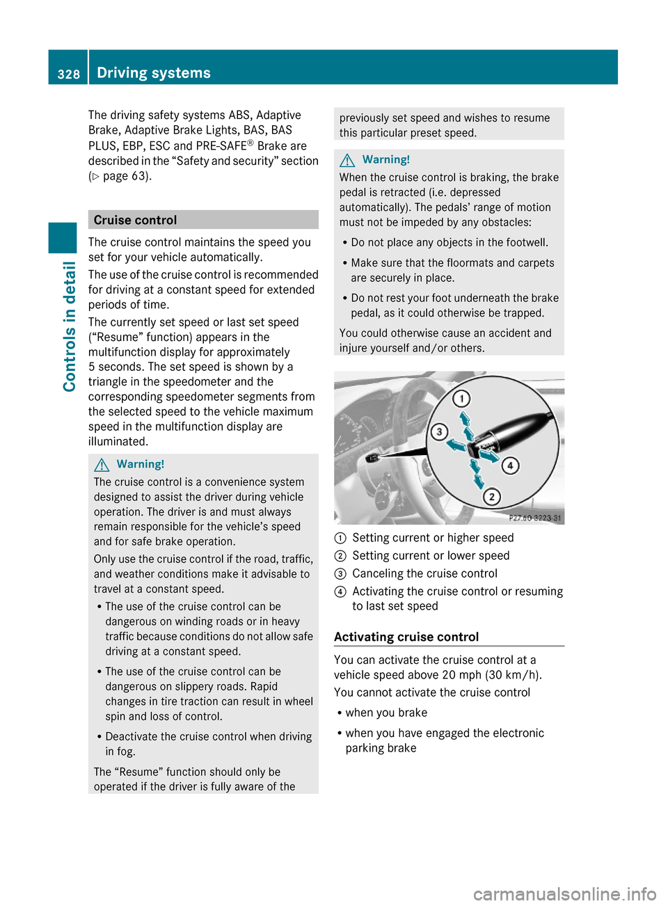 MERCEDES-BENZ S600 2010 W221 Owners Manual The driving safety systems ABS, Adaptive
Brake, Adaptive Brake Lights, BAS, BAS
PLUS, EBP, ESC and PRE-SAFE® Brake are
described in the “Safety and security” section
(Y page 63).
Cruise control
T MERCEDES-BENZ S600 2010 W221 Owners Manual The driving safety systems ABS, Adaptive
Brake, Adaptive Brake Lights, BAS, BAS
PLUS, EBP, ESC and PRE-SAFE® Brake are
described in the “Safety and security” section
(Y page 63).
Cruise control
T