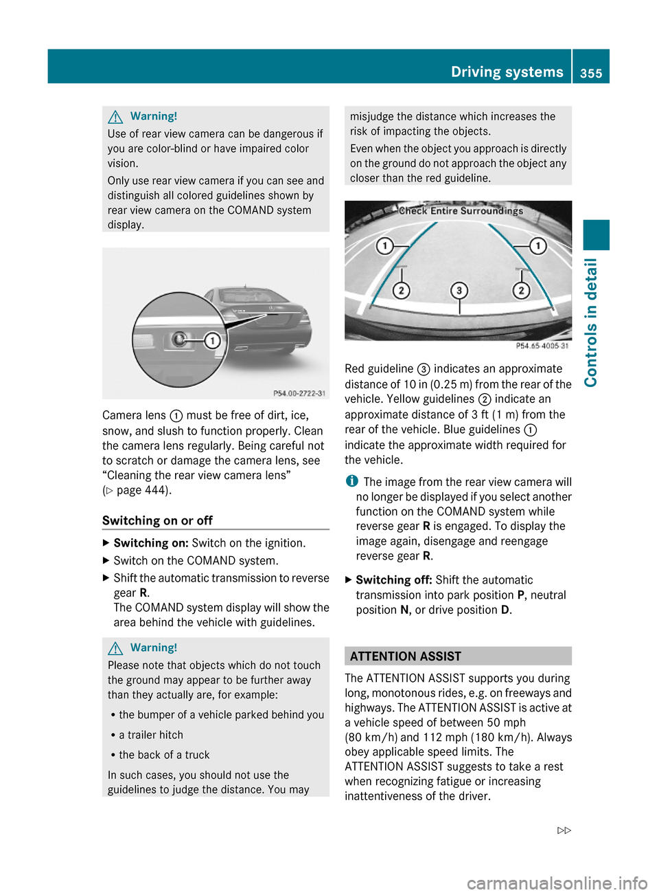 MERCEDES-BENZ S600 2010 W221 Owners Manual GWarning!
Use of rear view camera can be dangerous if
you are color-blind or have impaired color
vision.
Only use rear view camera if you can see and
distinguish all colored guidelines shown by
rear v MERCEDES-BENZ S600 2010 W221 Owners Manual GWarning!
Use of rear view camera can be dangerous if
you are color-blind or have impaired color
vision.
Only use rear view camera if you can see and
distinguish all colored guidelines shown by
rear v