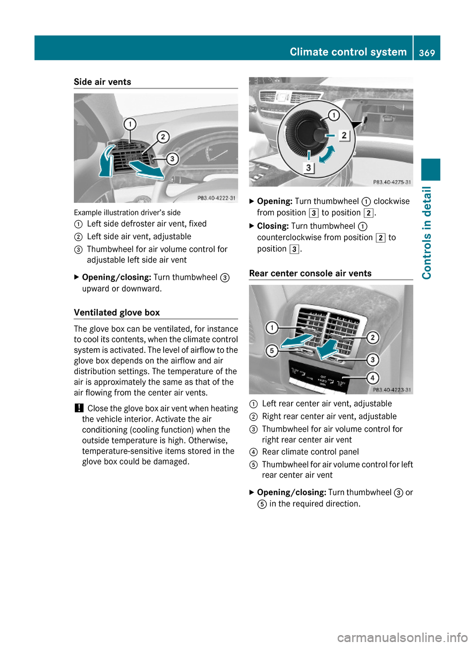 MERCEDES-BENZ S600 2010 W221 Owners Manual Side air vents
Example illustration driver’s side
:Left side defroster air vent, fixed;Left side air vent, adjustable=Thumbwheel for air volume control for
adjustable left side air vent
XOpening/clo MERCEDES-BENZ S600 2010 W221 Owners Manual Side air vents
Example illustration driver’s side
:Left side defroster air vent, fixed;Left side air vent, adjustable=Thumbwheel for air volume control for
adjustable left side air vent
XOpening/clo