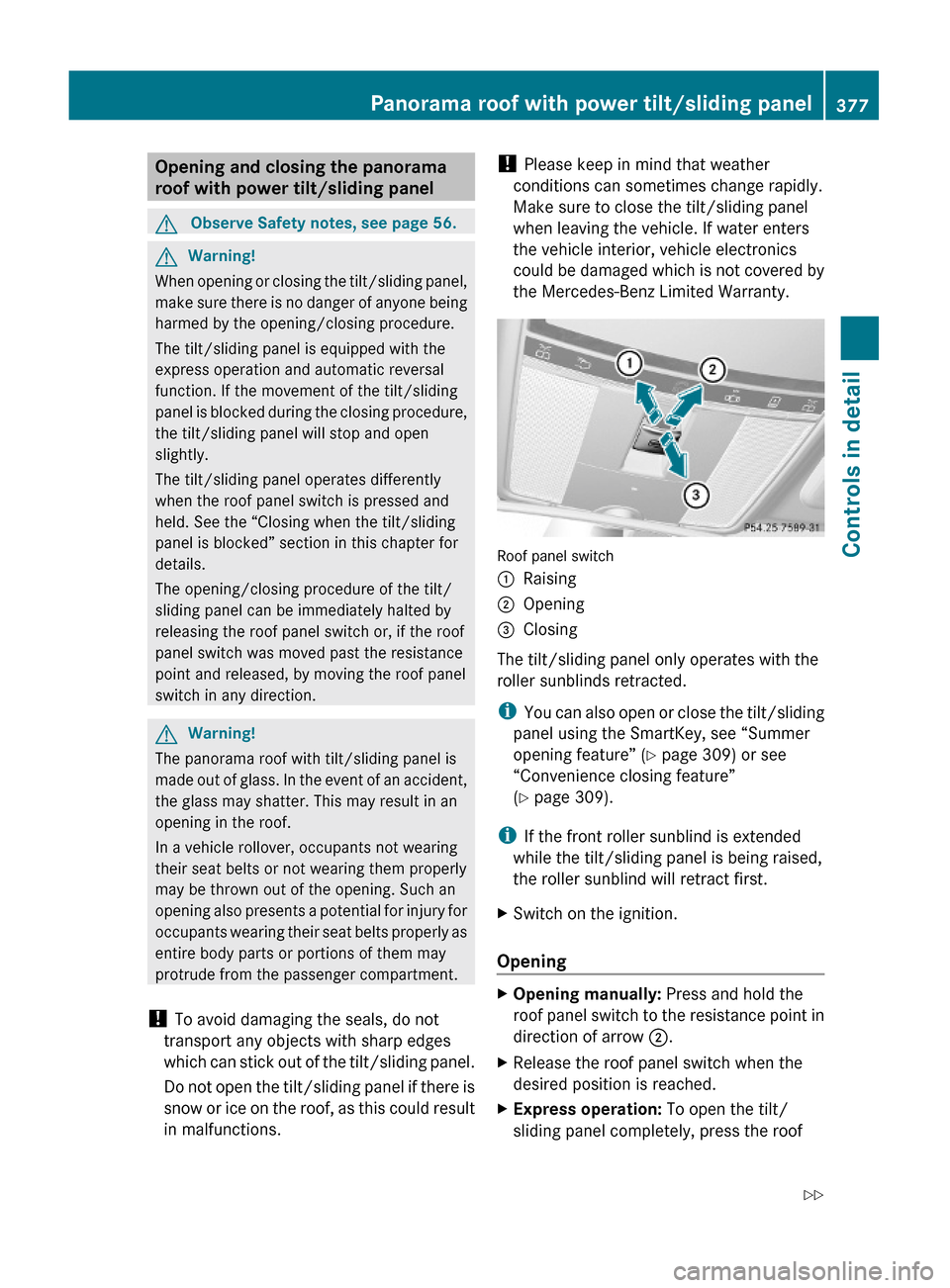 MERCEDES-BENZ S600 2010 W221 Owners Manual Opening and closing the panorama
roof with power tilt/sliding panel
GObserve Safety notes, see page 56.GWarning!
When opening or closing the tilt/sliding panel,
make sure there is no danger of anyone MERCEDES-BENZ S600 2010 W221 Owners Manual Opening and closing the panorama
roof with power tilt/sliding panel
GObserve Safety notes, see page 56.GWarning!
When opening or closing the tilt/sliding panel,
make sure there is no danger of anyone