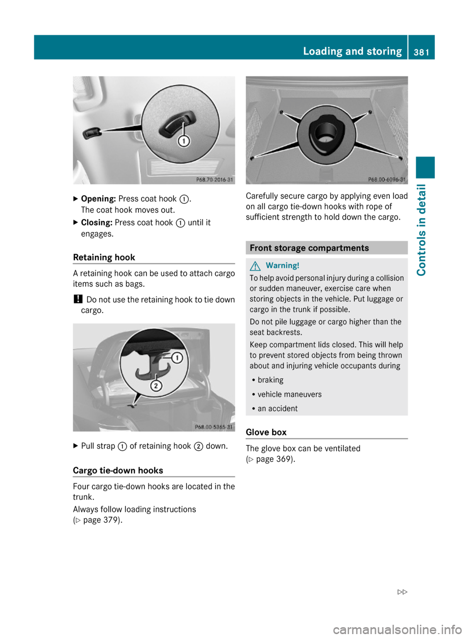 MERCEDES-BENZ S600 2010 W221 Owners Manual XOpening: Press coat hook :.
The coat hook moves out.
XClosing: Press coat hook : until it
engages.
Retaining hook
A retaining hook can be used to attach cargo
items such as bags.
! Do not use the ret MERCEDES-BENZ S600 2010 W221 Owners Manual XOpening: Press coat hook :.
The coat hook moves out.
XClosing: Press coat hook : until it
engages.
Retaining hook
A retaining hook can be used to attach cargo
items such as bags.
! Do not use the ret