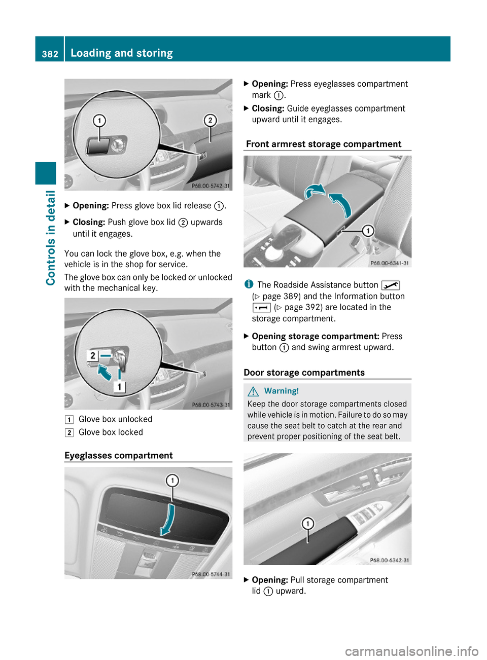 MERCEDES-BENZ S600 2010 W221 Owners Manual XOpening: Press glove box lid release :.XClosing: Push glove box lid ; upwards
until it engages.
You can lock the glove box, e.g. when the
vehicle is in the shop for service.
The glove box can only be MERCEDES-BENZ S600 2010 W221 Owners Manual XOpening: Press glove box lid release :.XClosing: Push glove box lid ; upwards
until it engages.
You can lock the glove box, e.g. when the
vehicle is in the shop for service.
The glove box can only be