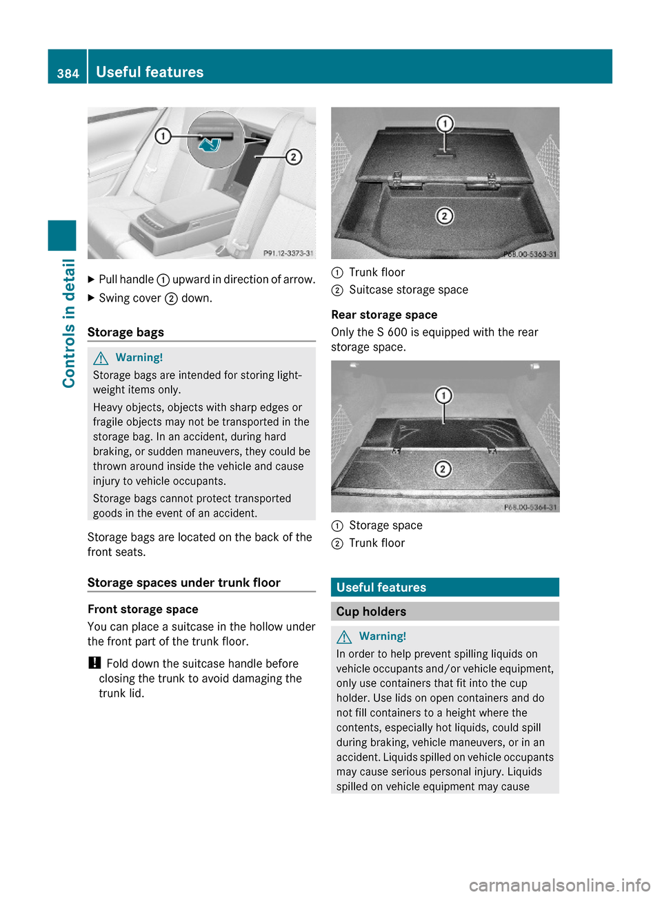 MERCEDES-BENZ S600 2010 W221 Owners Manual XPull handle : upward in direction of arrow.XSwing cover ; down.
Storage bags
GWarning!
Storage bags are intended for storing light-
weight items only.
Heavy objects, objects with sharp edges or
frag MERCEDES-BENZ S600 2010 W221 Owners Manual XPull handle : upward in direction of arrow.XSwing cover ; down.
Storage bags
GWarning!
Storage bags are intended for storing light-
weight items only.
Heavy objects, objects with sharp edges or
frag