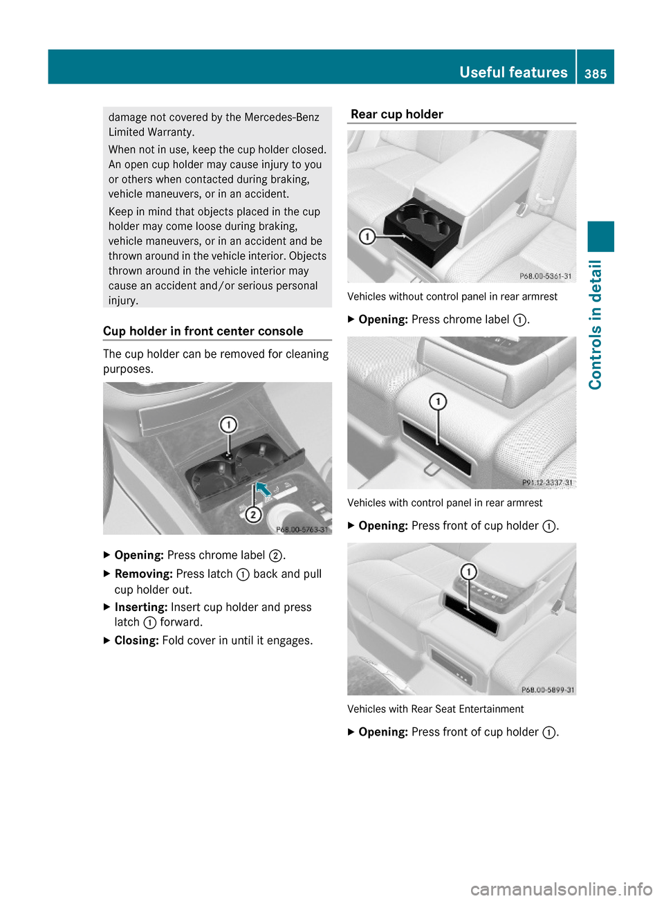 MERCEDES-BENZ S600 2010 W221 Owners Manual damage not covered by the Mercedes-Benz
Limited Warranty.
When not in use, keep the cup holder closed.
An open cup holder may cause injury to you
or others when contacted during braking,
vehicle maneu MERCEDES-BENZ S600 2010 W221 Owners Manual damage not covered by the Mercedes-Benz
Limited Warranty.
When not in use, keep the cup holder closed.
An open cup holder may cause injury to you
or others when contacted during braking,
vehicle maneu